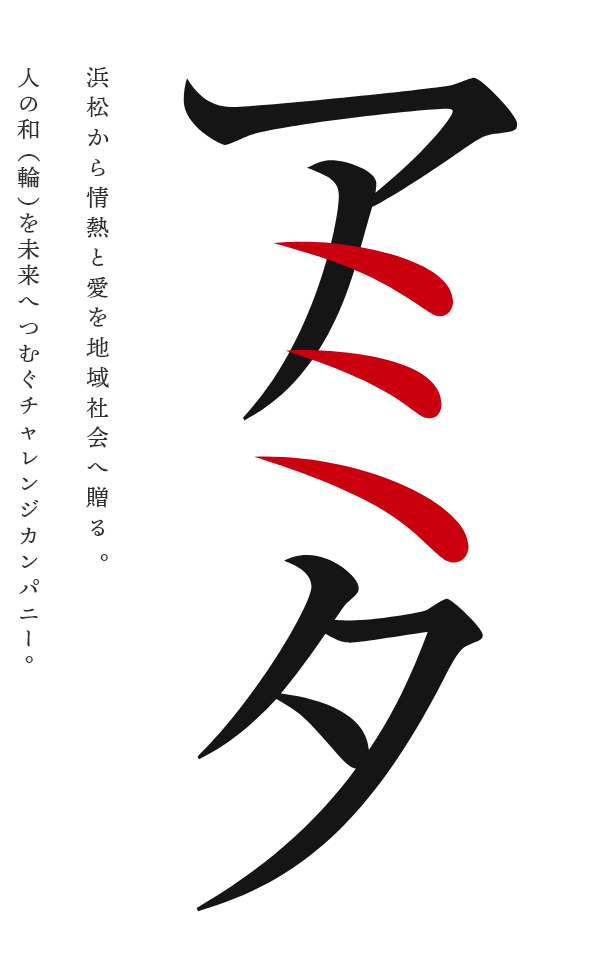 浜松から地域社会、そして日本へ、アジアへ。人の和（輪）を未来へつむぐチャレンジカンパニー。アミタ